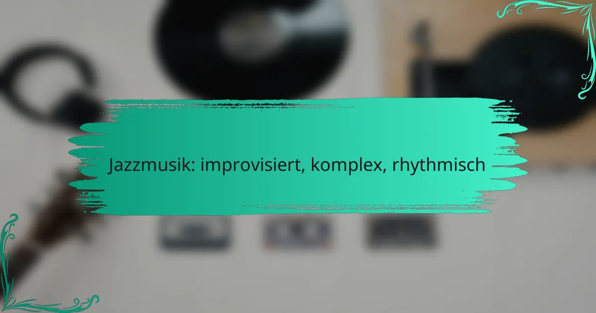 Jazzmusik: improvisiert, komplex, rhythmisch