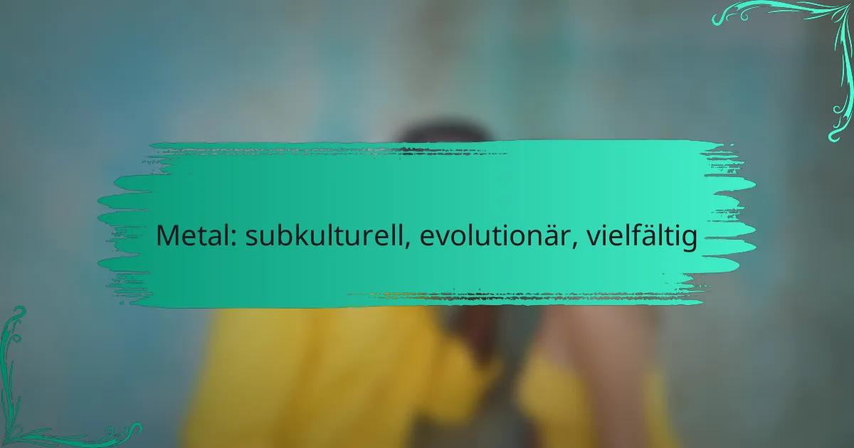 Metal: subkulturell, evolutionär, vielfältig