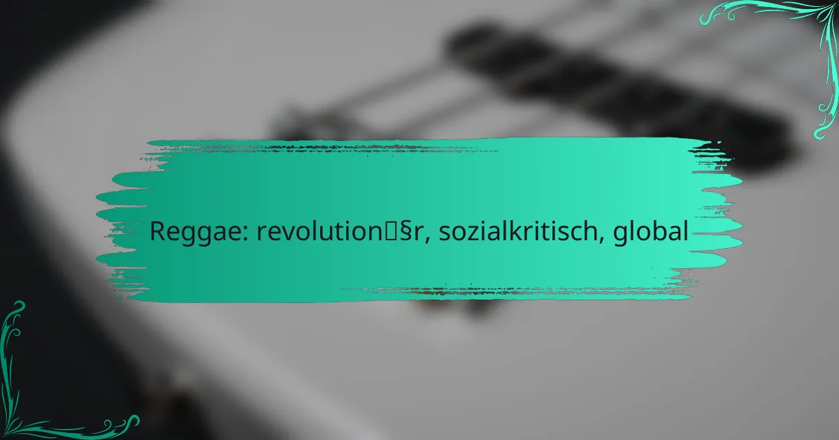 Reggae: revolutionär, sozialkritisch, global