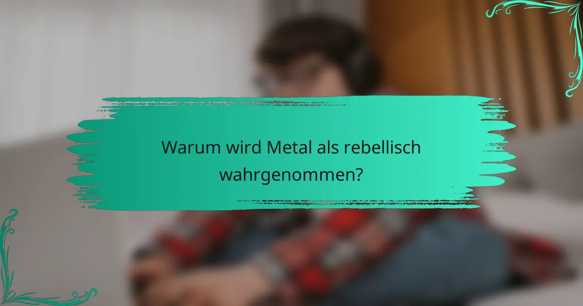 Warum wird Metal als rebellisch wahrgenommen?