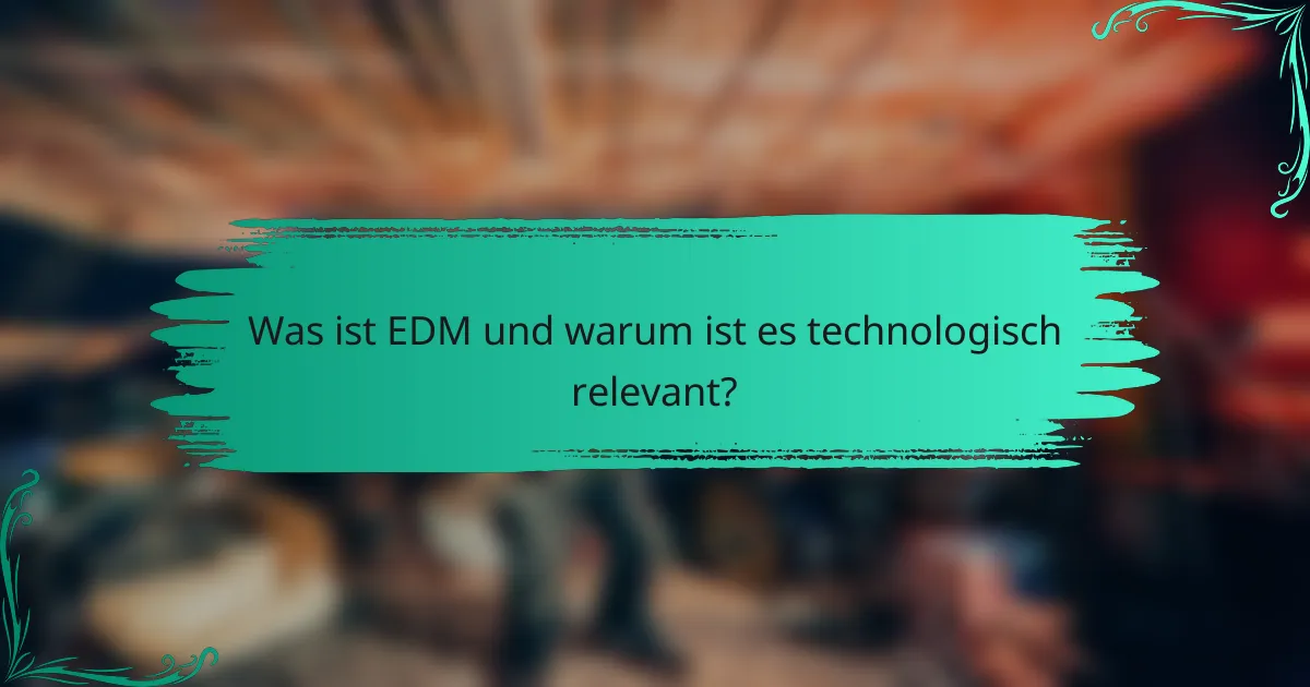 Was ist EDM und warum ist es technologisch relevant?