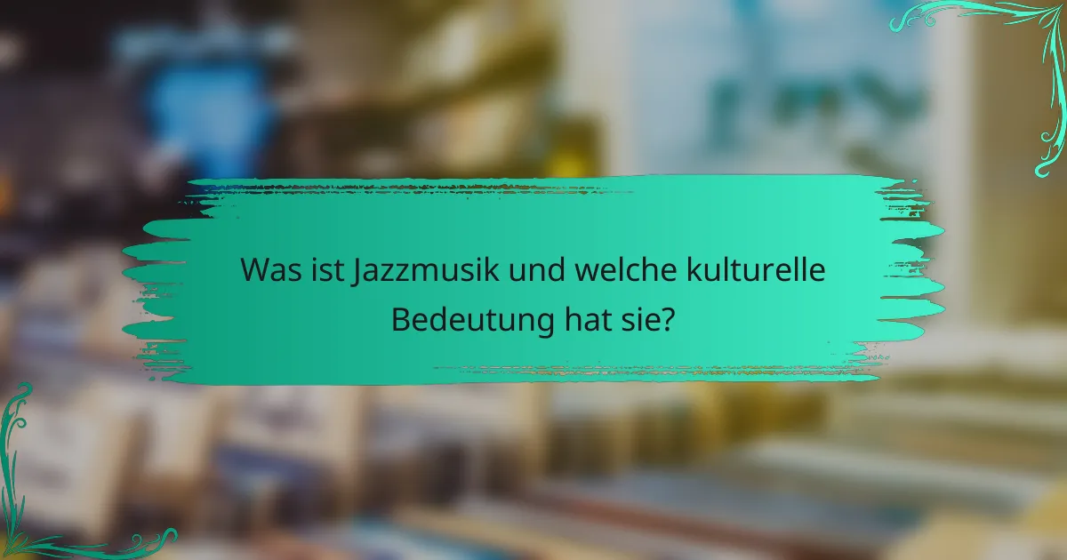 Was ist Jazzmusik und welche kulturelle Bedeutung hat sie?