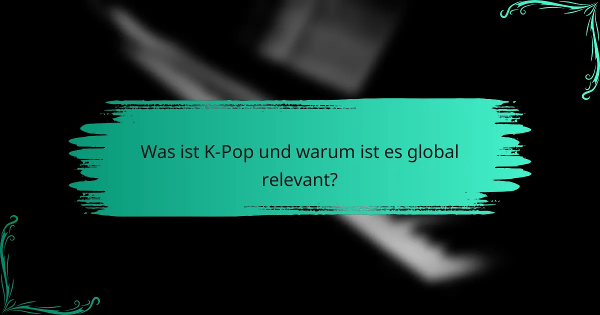 Was ist K-Pop und warum ist es global relevant?