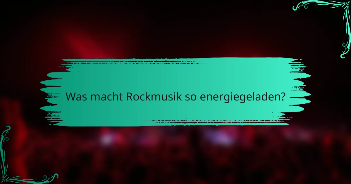 Was macht Rockmusik so energiegeladen?