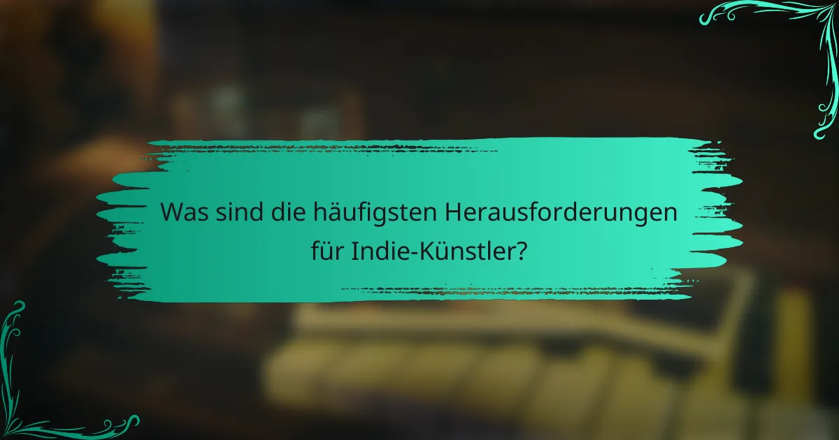 Was sind die häufigsten Herausforderungen für Indie-Künstler?
