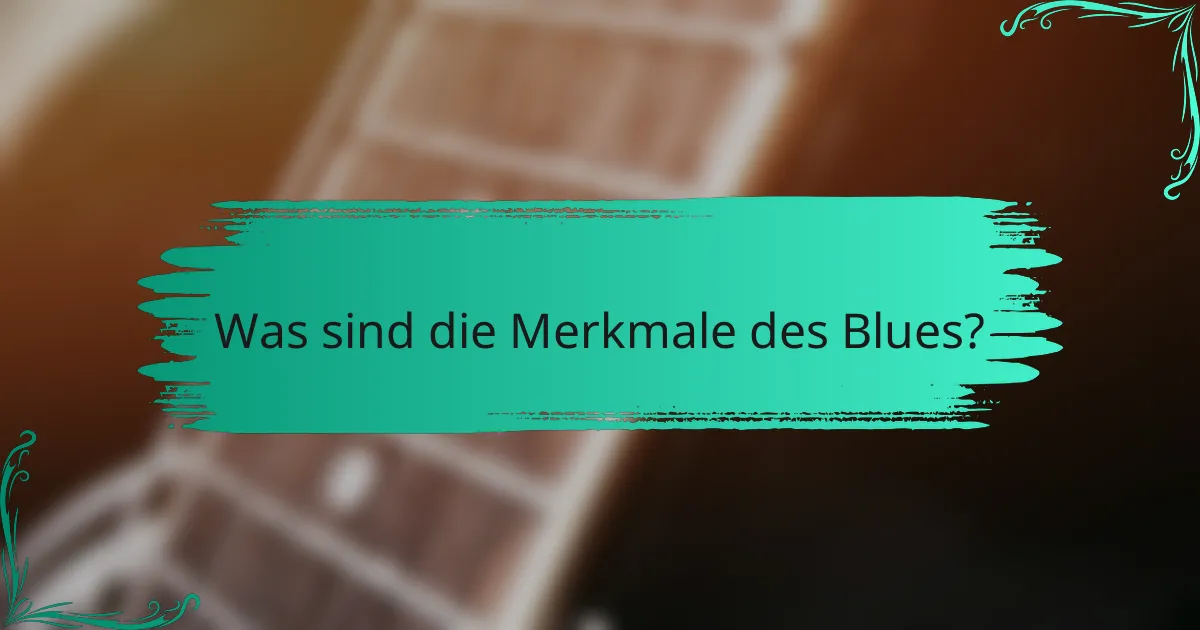 Was sind die Merkmale des Blues?