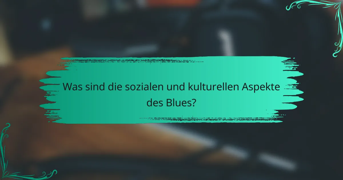 Was sind die sozialen und kulturellen Aspekte des Blues?