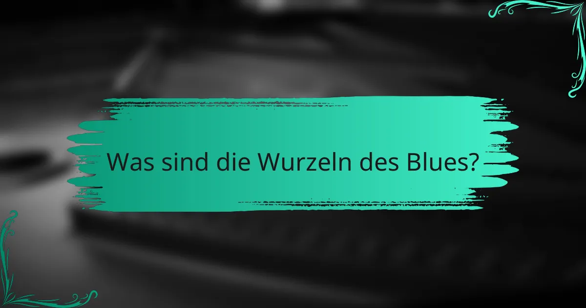 Was sind die Wurzeln des Blues?