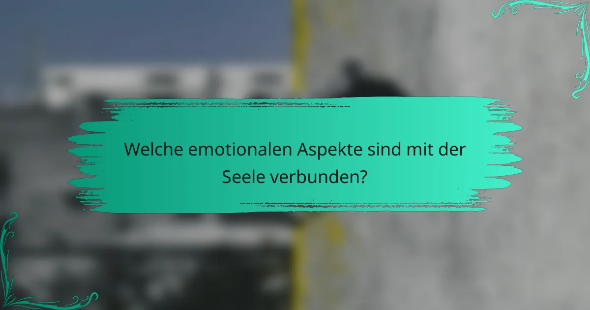 Welche emotionalen Aspekte sind mit der Seele verbunden?