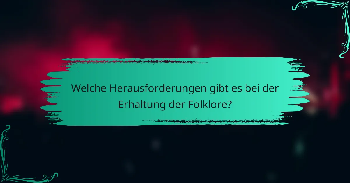 Welche Herausforderungen gibt es bei der Erhaltung der Folklore?