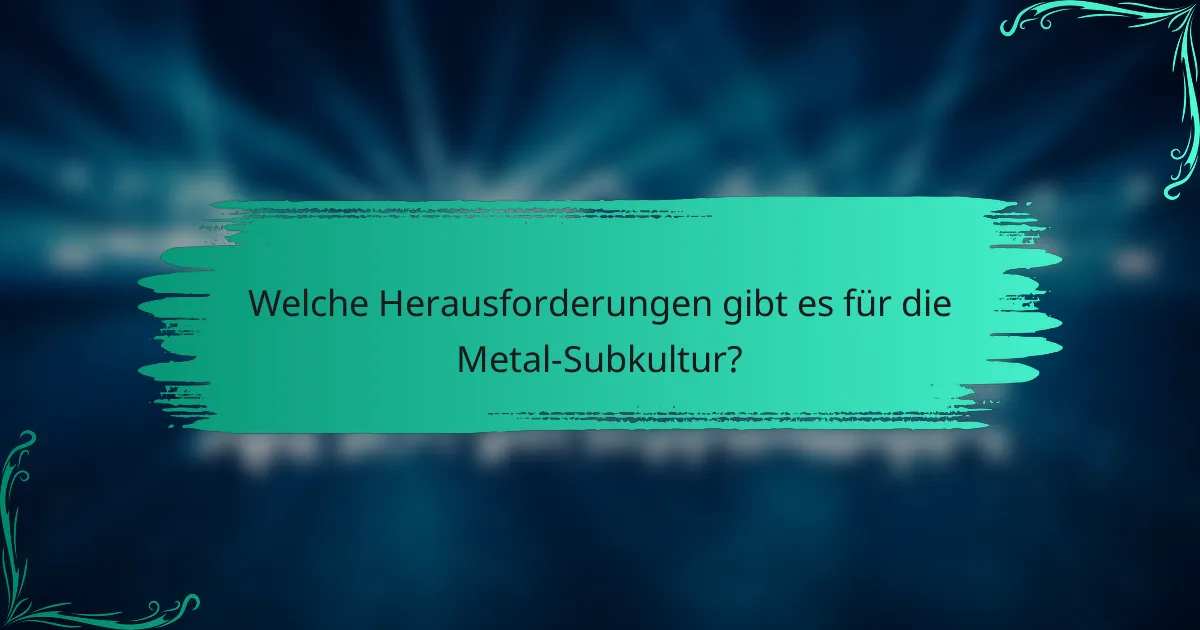 Welche Herausforderungen gibt es für die Metal-Subkultur?
