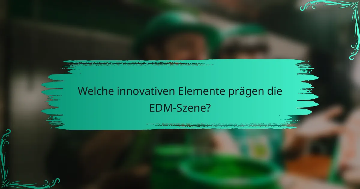 Welche innovativen Elemente prägen die EDM-Szene?