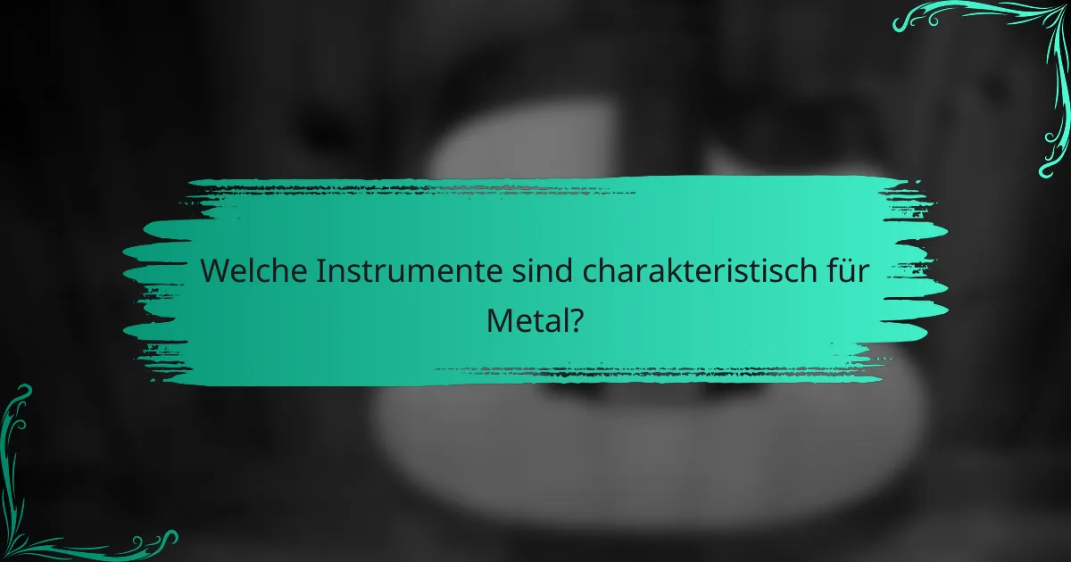 Welche Instrumente sind charakteristisch für Metal?