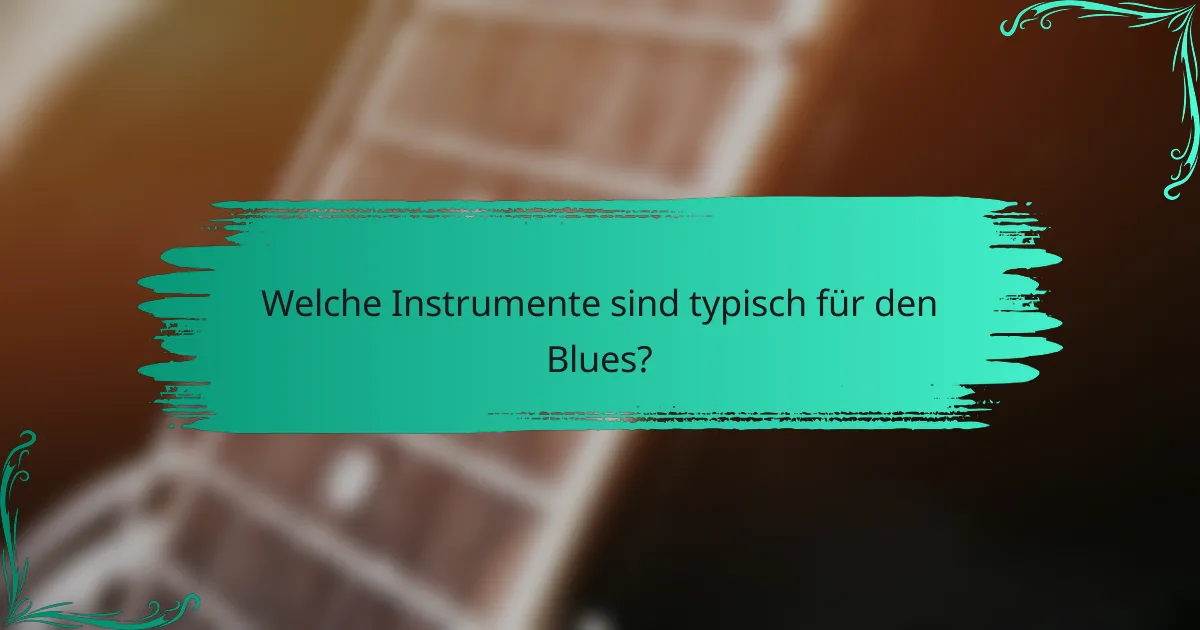 Welche Instrumente sind typisch für den Blues?