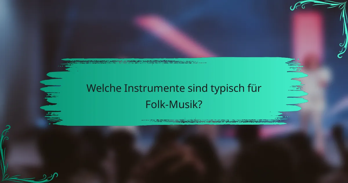 Welche Instrumente sind typisch für Folk-Musik?