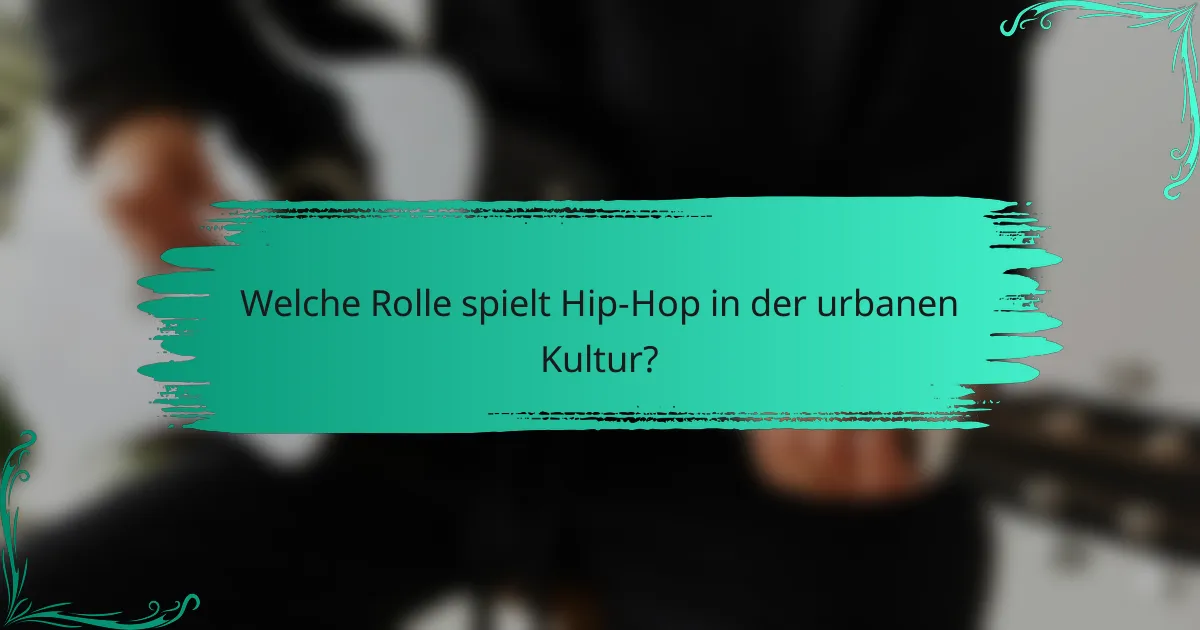 Welche Rolle spielt Hip-Hop in der urbanen Kultur?