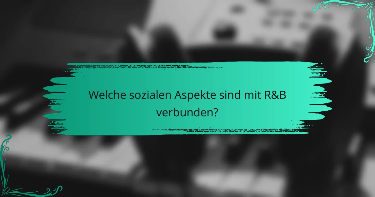 Welche sozialen Aspekte sind mit R&B verbunden?