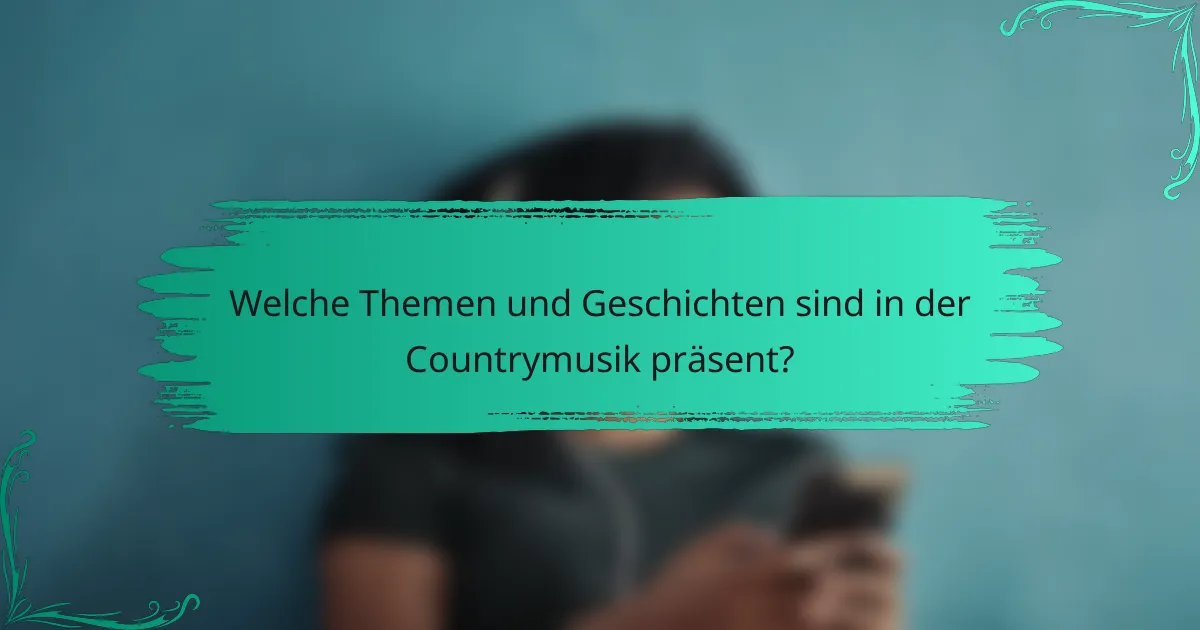 Welche Themen und Geschichten sind in der Countrymusik präsent?
