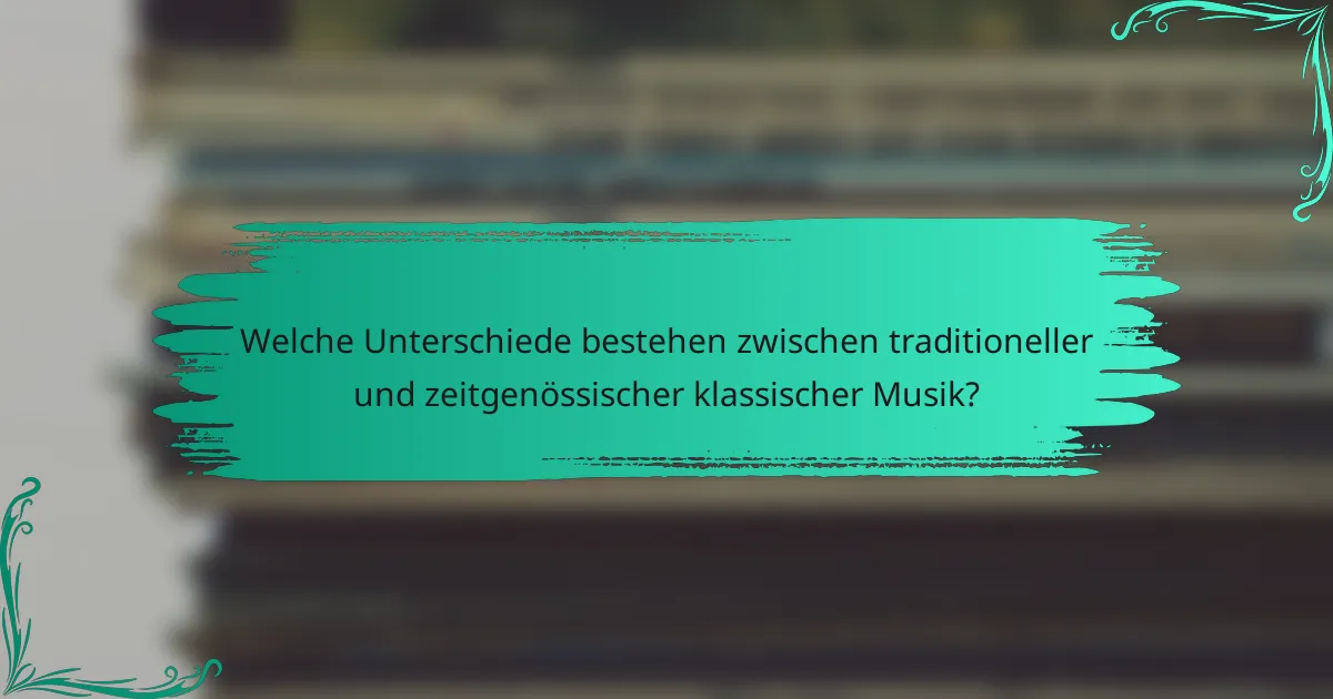 Welche Unterschiede bestehen zwischen traditioneller und zeitgenössischer klassischer Musik?