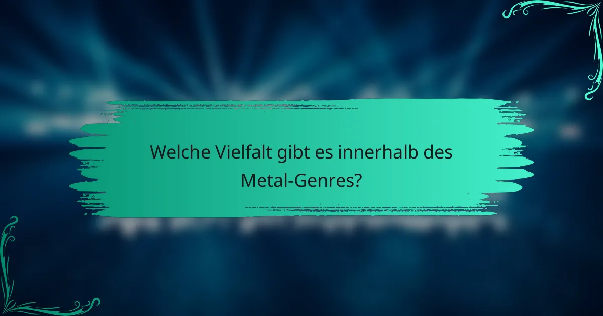 Welche Vielfalt gibt es innerhalb des Metal-Genres?