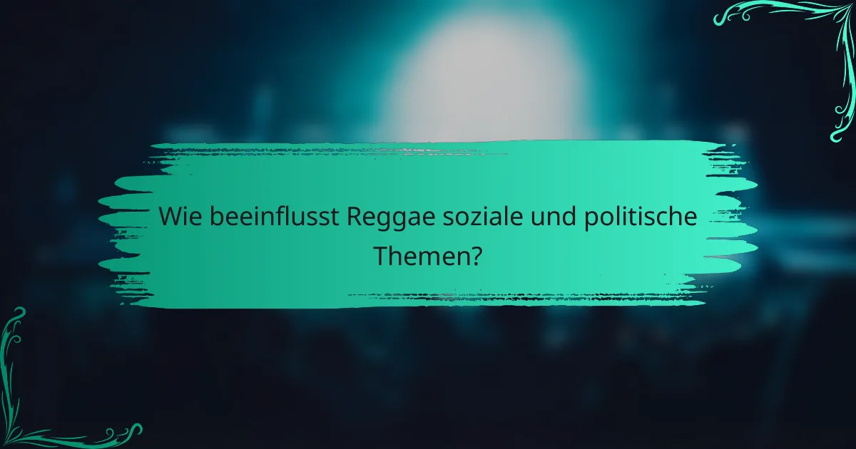 Wie beeinflusst Reggae soziale und politische Themen?
