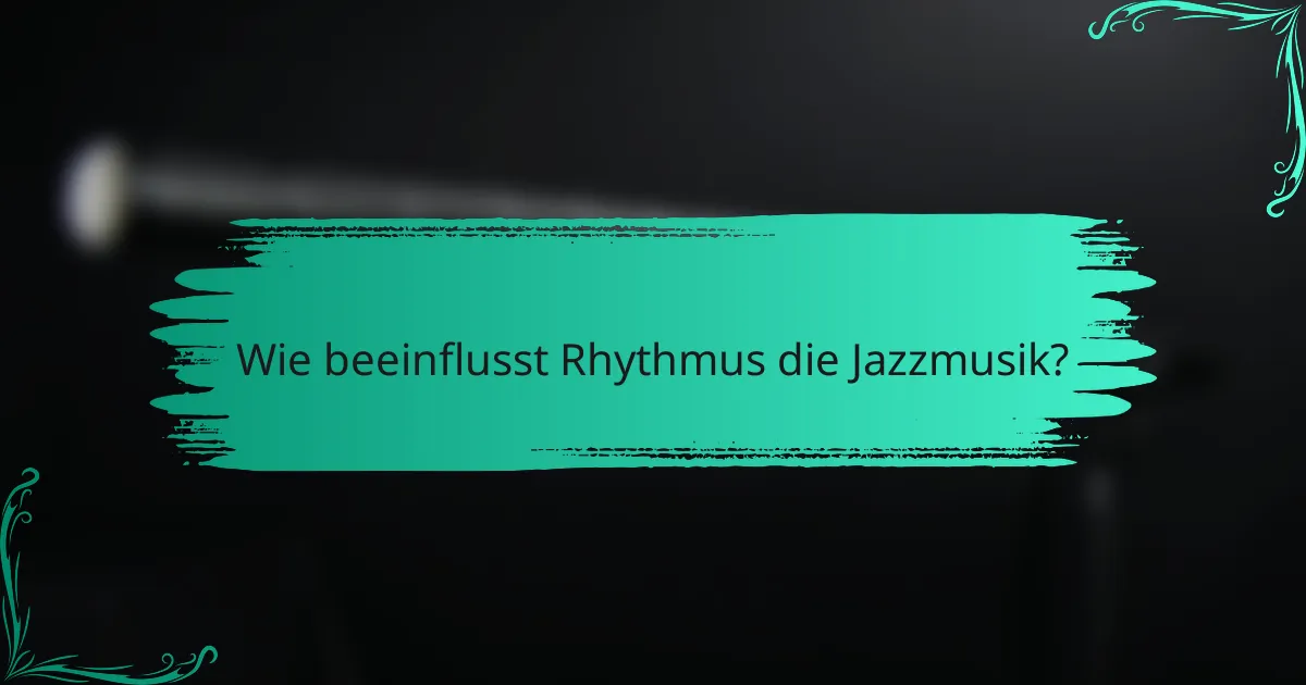 Wie beeinflusst Rhythmus die Jazzmusik?