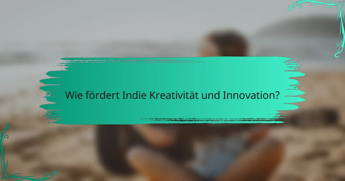 Wie fördert Indie Kreativität und Innovation?