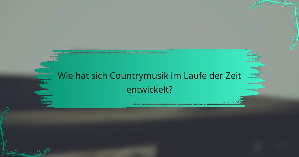 Wie hat sich Countrymusik im Laufe der Zeit entwickelt?