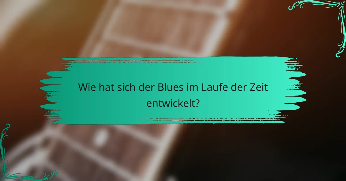 Wie hat sich der Blues im Laufe der Zeit entwickelt?
