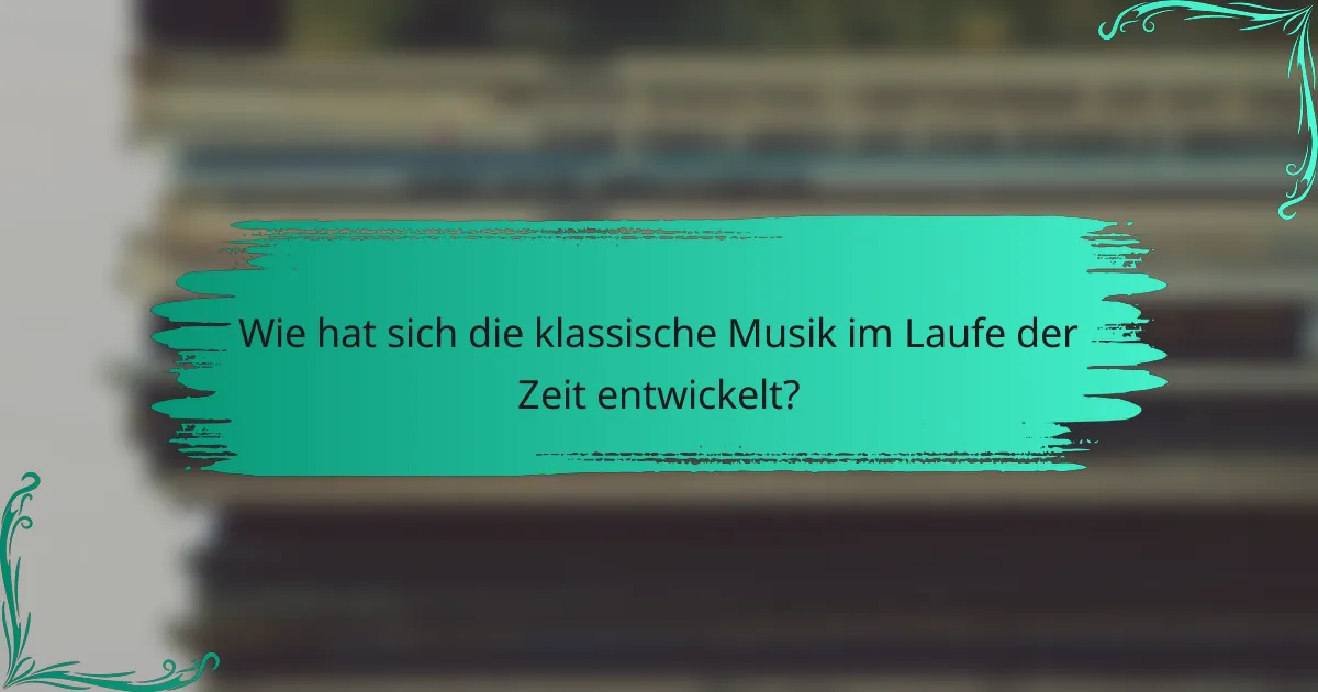 Wie hat sich die klassische Musik im Laufe der Zeit entwickelt?