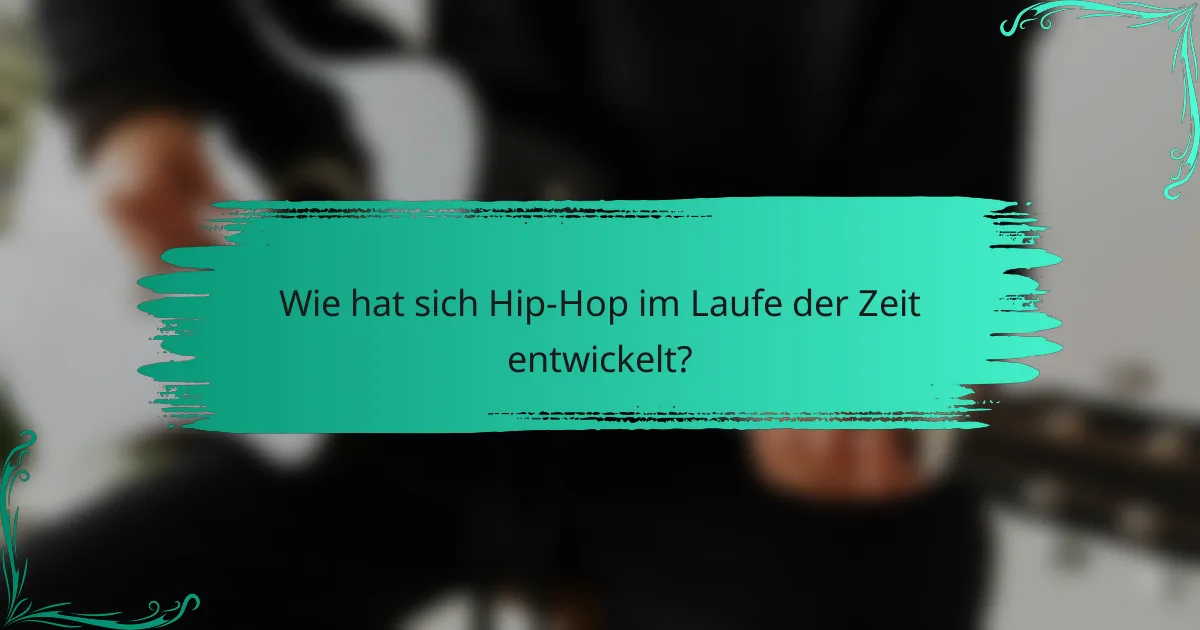 Wie hat sich Hip-Hop im Laufe der Zeit entwickelt?