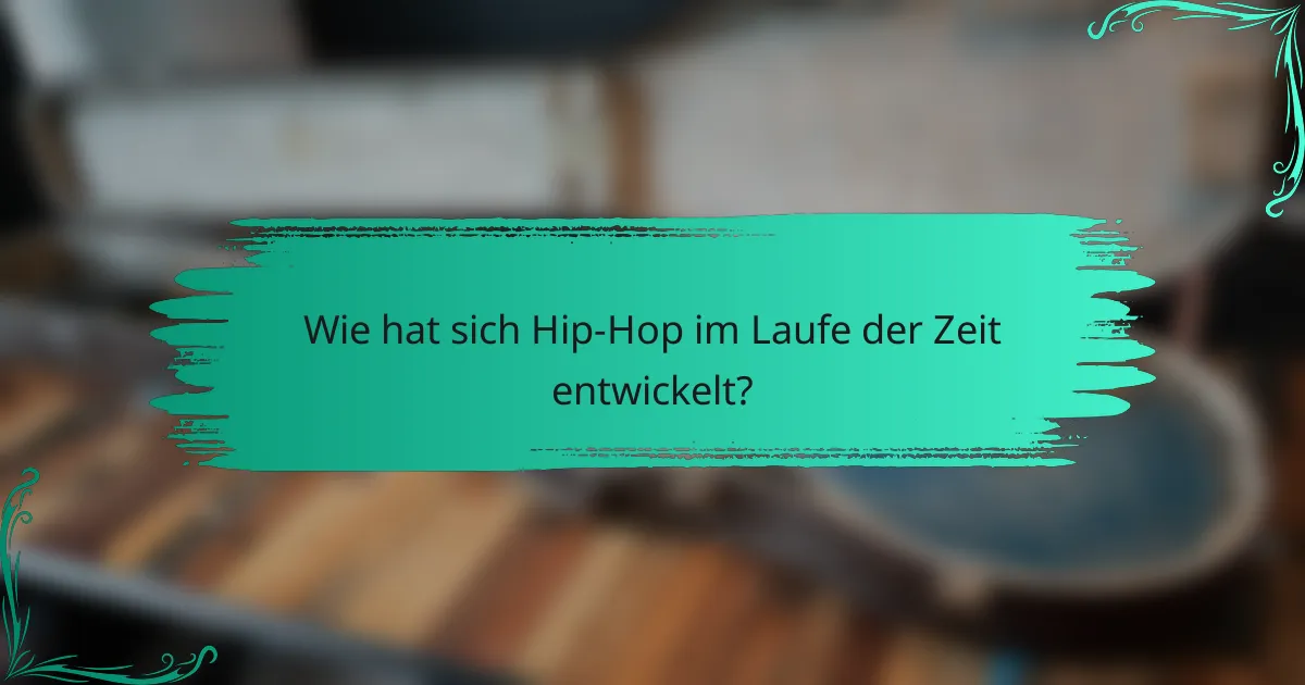 Wie hat sich Hip-Hop im Laufe der Zeit entwickelt?