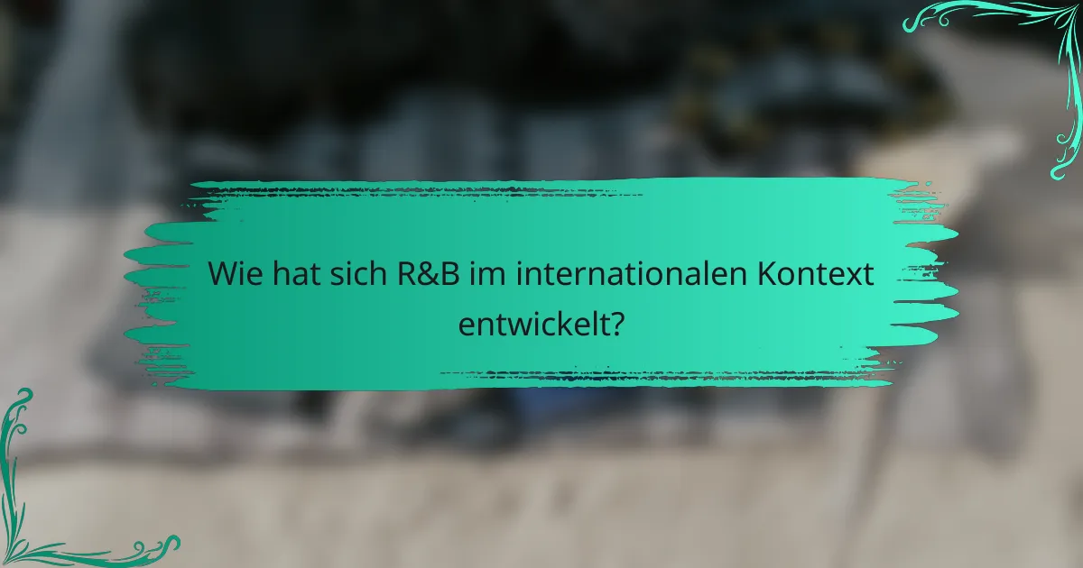 Wie hat sich R&B im internationalen Kontext entwickelt?