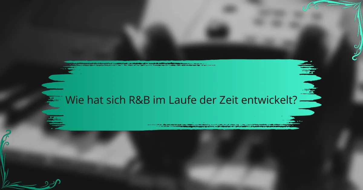 Wie hat sich R&B im Laufe der Zeit entwickelt?