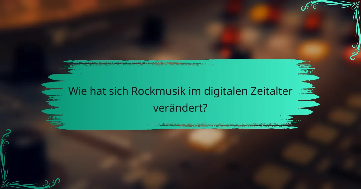 Wie hat sich Rockmusik im digitalen Zeitalter verändert?