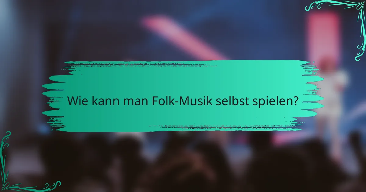 Wie kann man Folk-Musik selbst spielen?