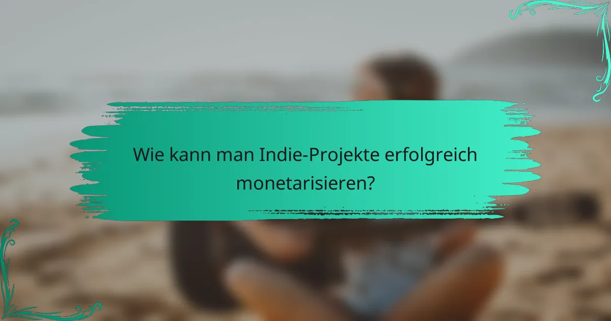 Wie kann man Indie-Projekte erfolgreich monetarisieren?