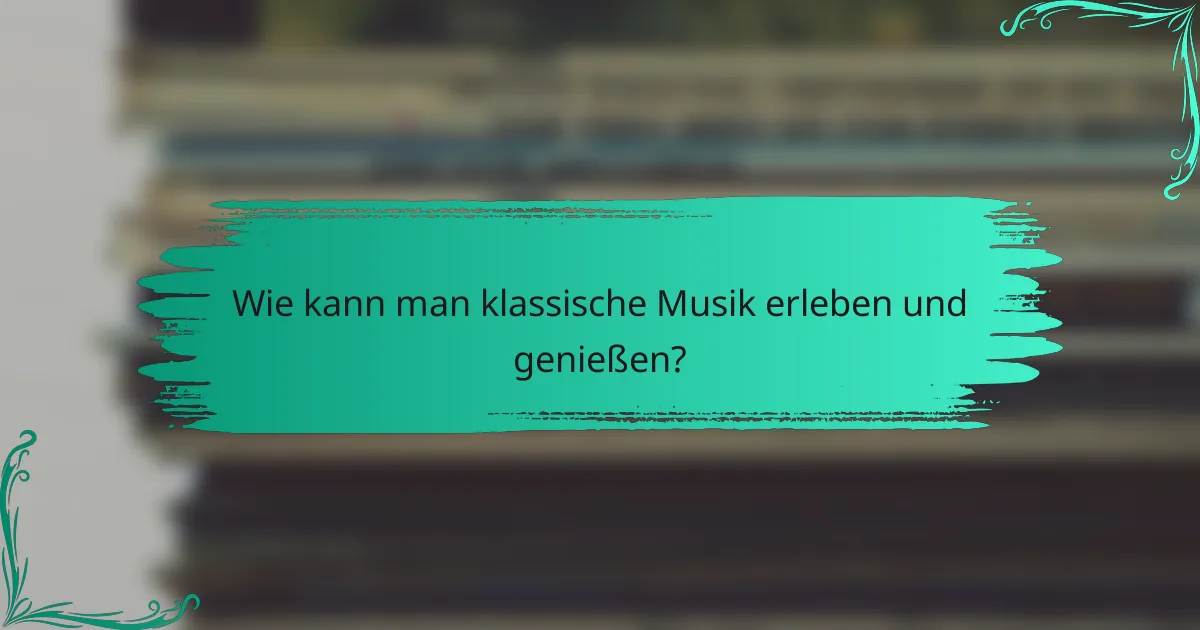 Wie kann man klassische Musik erleben und genießen?
