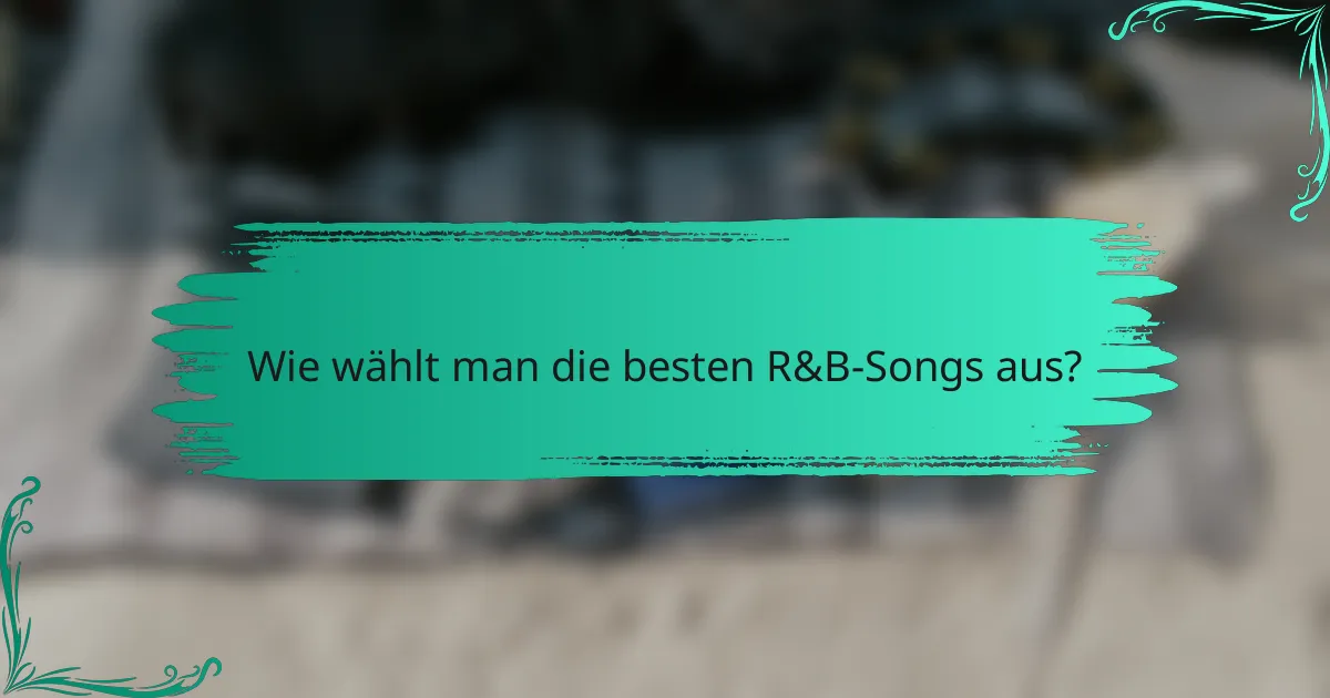 Wie wählt man die besten R&B-Songs aus?