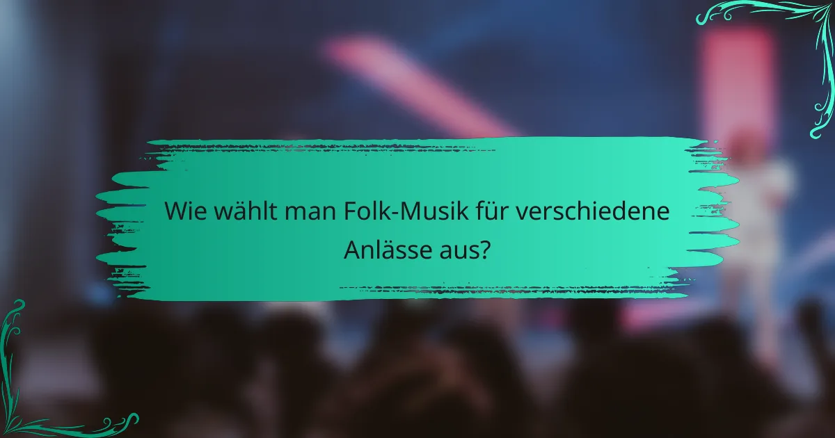 Wie wählt man Folk-Musik für verschiedene Anlässe aus?