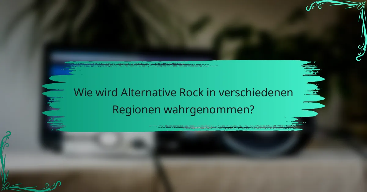 Wie wird Alternative Rock in verschiedenen Regionen wahrgenommen?