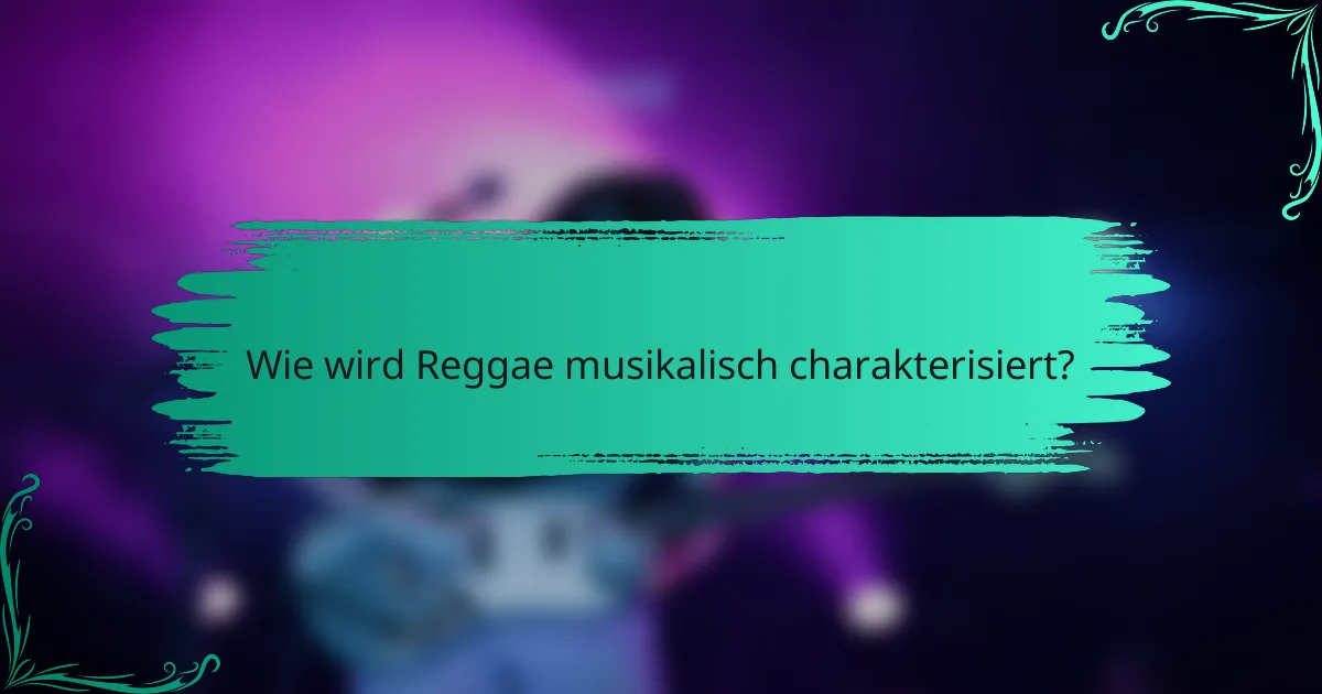 Wie wird Reggae musikalisch charakterisiert?